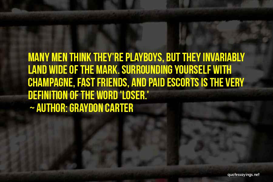 Graydon Carter Quotes: Many Men Think They're Playboys, But They Invariably Land Wide Of The Mark. Surrounding Yourself With Champagne, Fast Friends, And