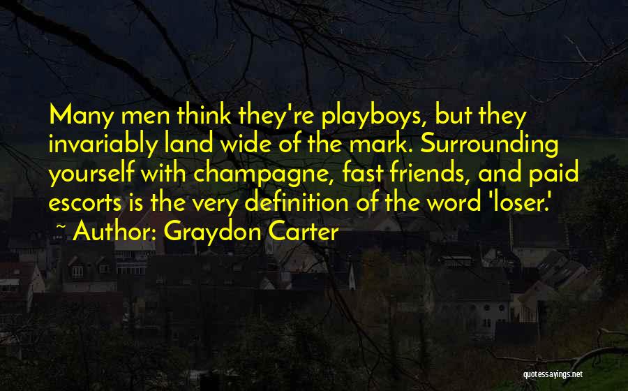 Graydon Carter Quotes: Many Men Think They're Playboys, But They Invariably Land Wide Of The Mark. Surrounding Yourself With Champagne, Fast Friends, And