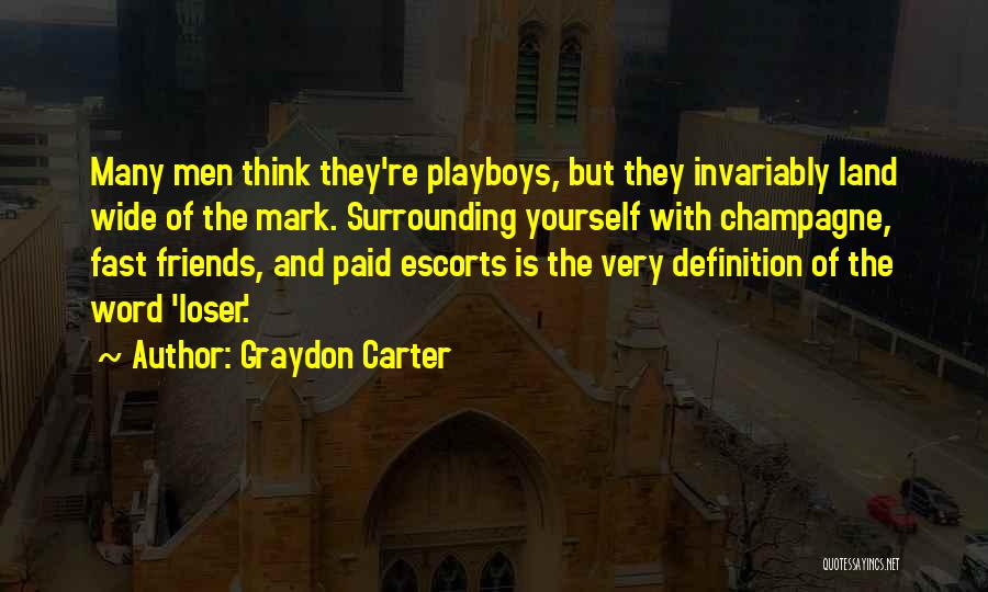 Graydon Carter Quotes: Many Men Think They're Playboys, But They Invariably Land Wide Of The Mark. Surrounding Yourself With Champagne, Fast Friends, And