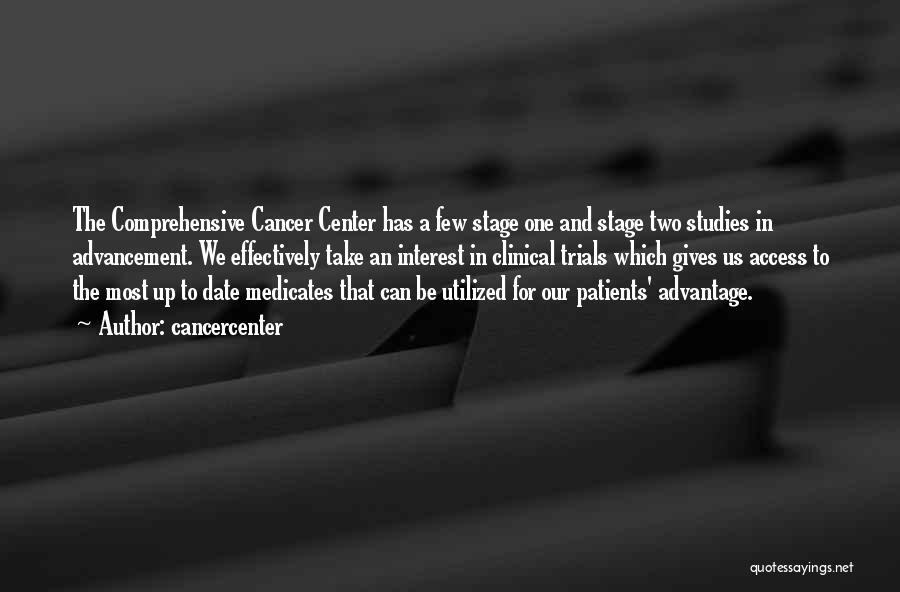 Cancercenter Quotes: The Comprehensive Cancer Center Has A Few Stage One And Stage Two Studies In Advancement. We Effectively Take An Interest