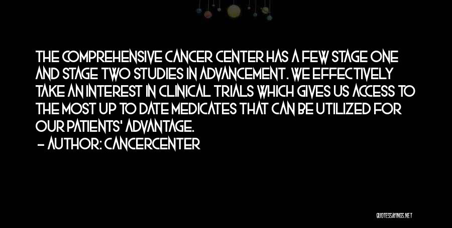 Cancercenter Quotes: The Comprehensive Cancer Center Has A Few Stage One And Stage Two Studies In Advancement. We Effectively Take An Interest