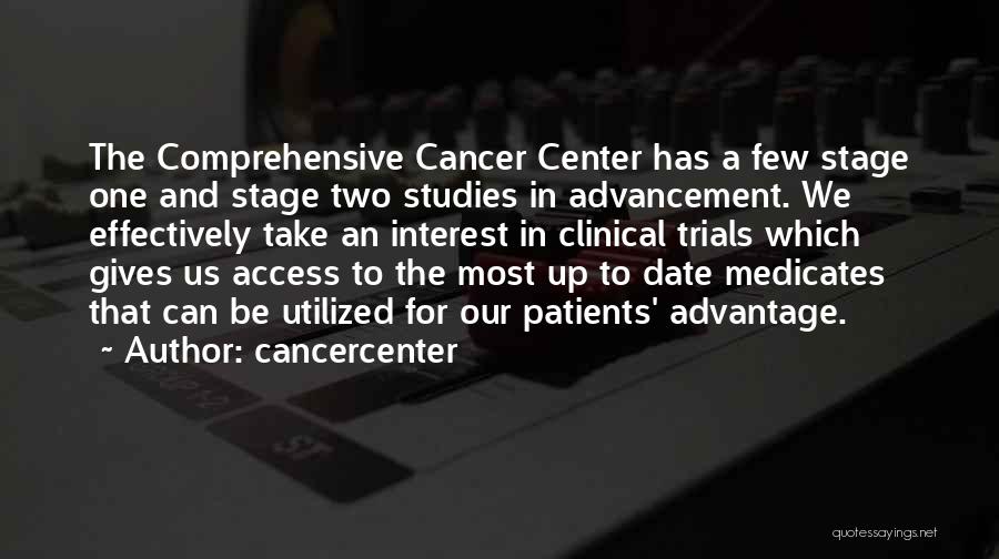 Cancercenter Quotes: The Comprehensive Cancer Center Has A Few Stage One And Stage Two Studies In Advancement. We Effectively Take An Interest