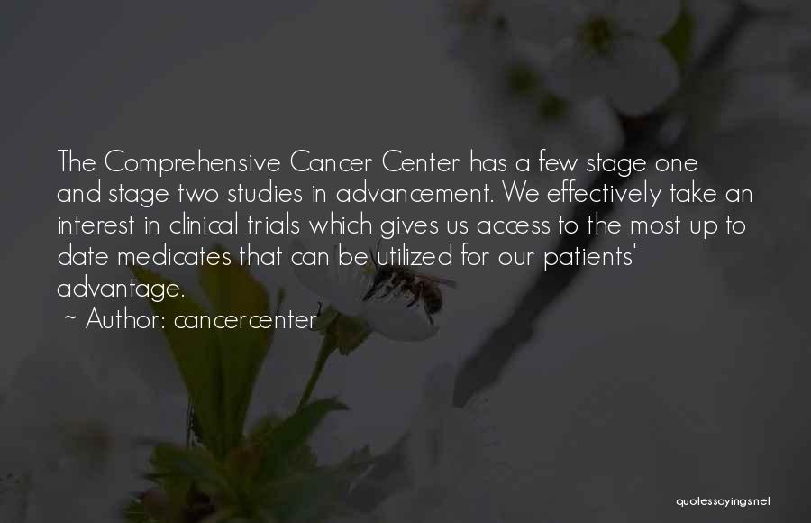 Cancercenter Quotes: The Comprehensive Cancer Center Has A Few Stage One And Stage Two Studies In Advancement. We Effectively Take An Interest