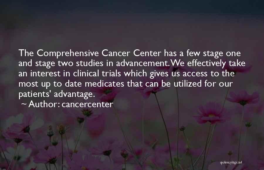 Cancercenter Quotes: The Comprehensive Cancer Center Has A Few Stage One And Stage Two Studies In Advancement. We Effectively Take An Interest