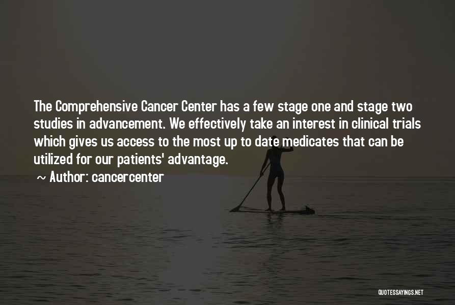 Cancercenter Quotes: The Comprehensive Cancer Center Has A Few Stage One And Stage Two Studies In Advancement. We Effectively Take An Interest