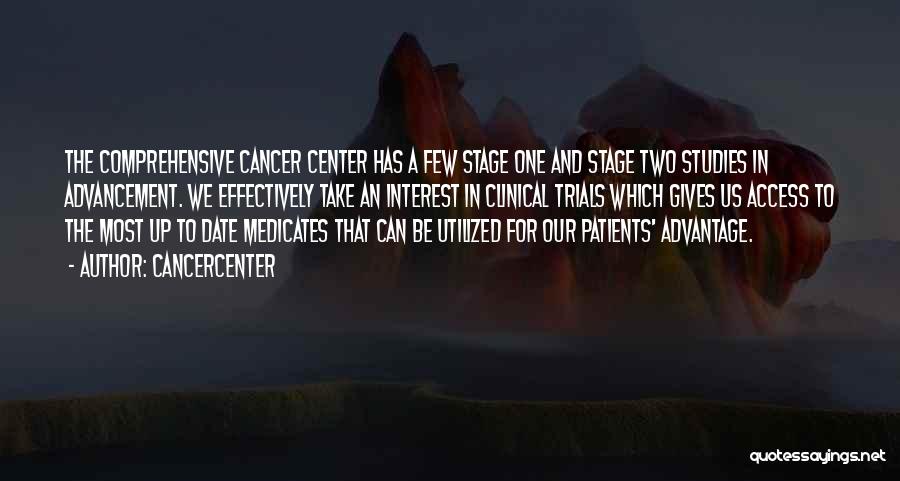 Cancercenter Quotes: The Comprehensive Cancer Center Has A Few Stage One And Stage Two Studies In Advancement. We Effectively Take An Interest