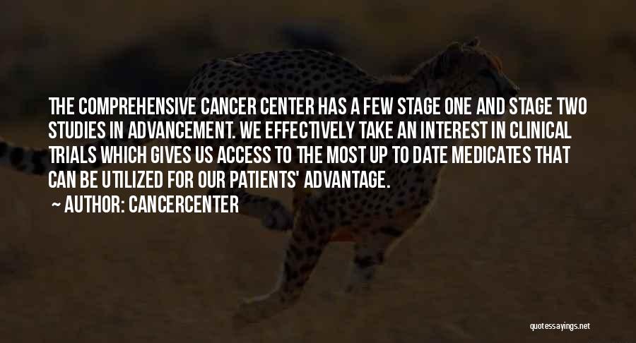 Cancercenter Quotes: The Comprehensive Cancer Center Has A Few Stage One And Stage Two Studies In Advancement. We Effectively Take An Interest