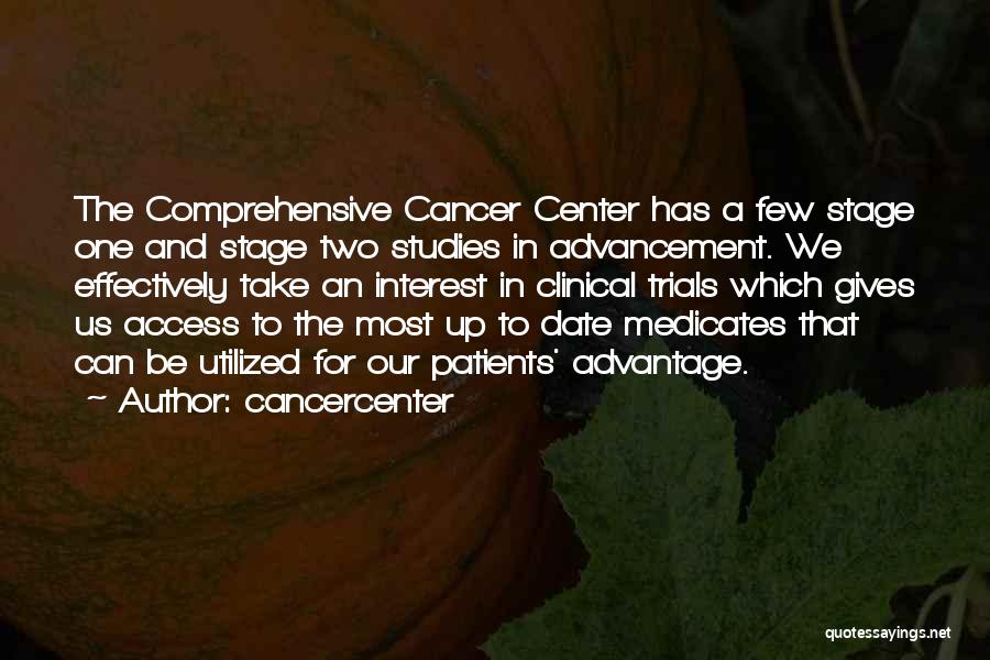 Cancercenter Quotes: The Comprehensive Cancer Center Has A Few Stage One And Stage Two Studies In Advancement. We Effectively Take An Interest
