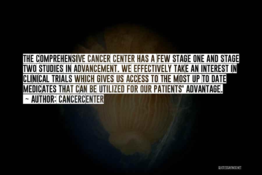 Cancercenter Quotes: The Comprehensive Cancer Center Has A Few Stage One And Stage Two Studies In Advancement. We Effectively Take An Interest