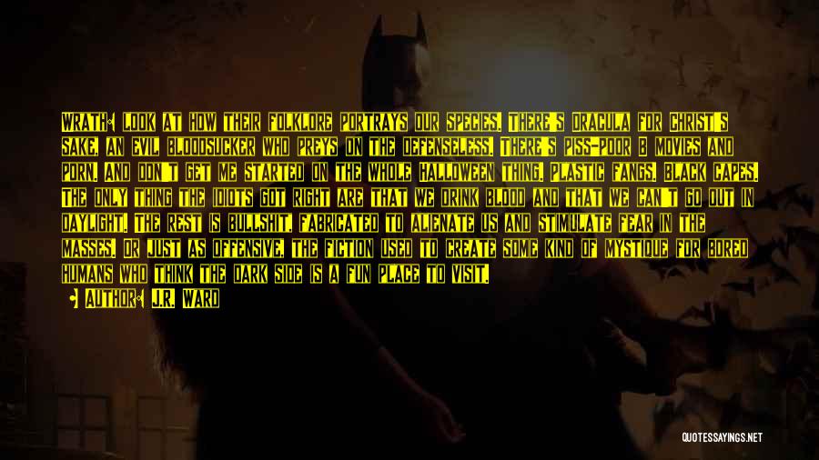 J.R. Ward Quotes: Wrath: Look At How Their Folklore Portrays Our Species. There's Dracula For Christ's Sake, An Evil Bloodsucker Who Preys On