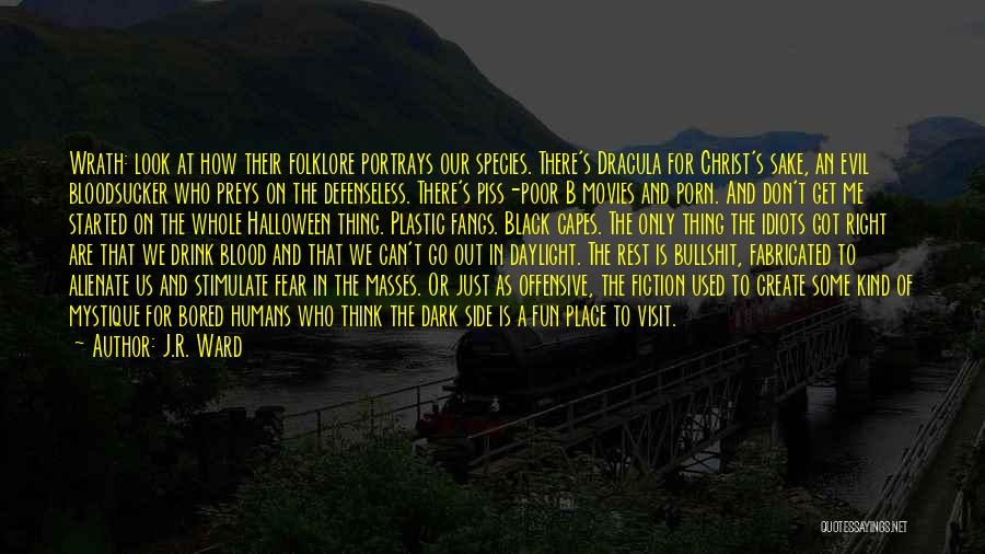 J.R. Ward Quotes: Wrath: Look At How Their Folklore Portrays Our Species. There's Dracula For Christ's Sake, An Evil Bloodsucker Who Preys On