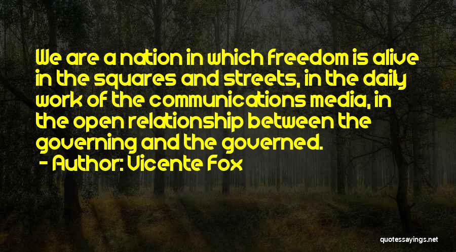 Vicente Fox Quotes: We Are A Nation In Which Freedom Is Alive In The Squares And Streets, In The Daily Work Of The