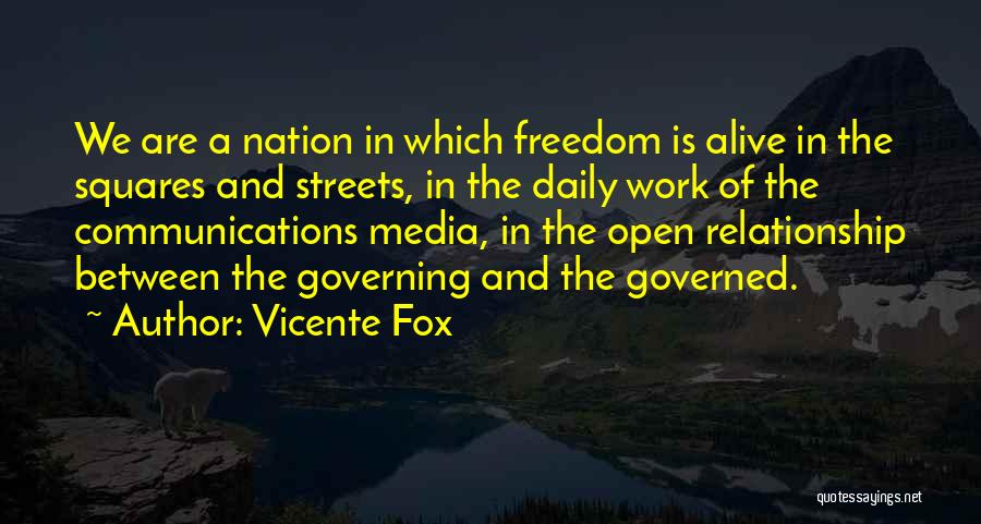Vicente Fox Quotes: We Are A Nation In Which Freedom Is Alive In The Squares And Streets, In The Daily Work Of The