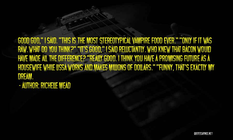 Richelle Mead Quotes: Good God, I Said. This Is The Most Stereotypical Vampire Food Ever. Only If It Was Raw. What Do You