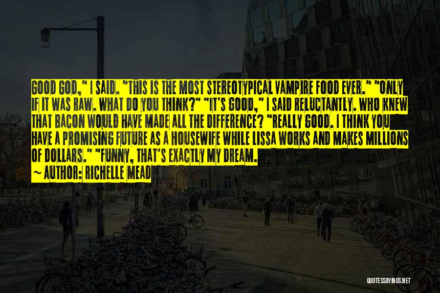 Richelle Mead Quotes: Good God, I Said. This Is The Most Stereotypical Vampire Food Ever. Only If It Was Raw. What Do You