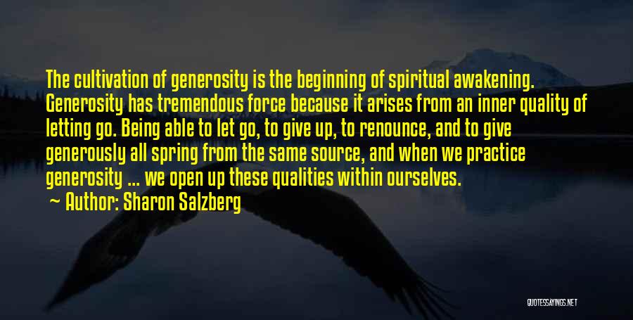 Sharon Salzberg Quotes: The Cultivation Of Generosity Is The Beginning Of Spiritual Awakening. Generosity Has Tremendous Force Because It Arises From An Inner