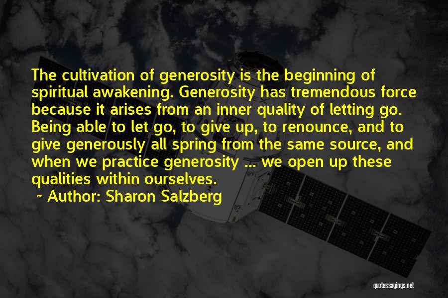 Sharon Salzberg Quotes: The Cultivation Of Generosity Is The Beginning Of Spiritual Awakening. Generosity Has Tremendous Force Because It Arises From An Inner