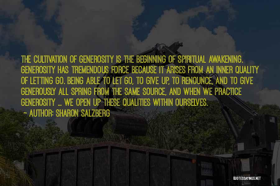 Sharon Salzberg Quotes: The Cultivation Of Generosity Is The Beginning Of Spiritual Awakening. Generosity Has Tremendous Force Because It Arises From An Inner