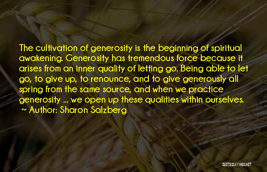 Sharon Salzberg Quotes: The Cultivation Of Generosity Is The Beginning Of Spiritual Awakening. Generosity Has Tremendous Force Because It Arises From An Inner