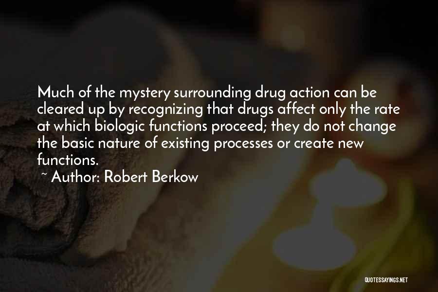 Robert Berkow Quotes: Much Of The Mystery Surrounding Drug Action Can Be Cleared Up By Recognizing That Drugs Affect Only The Rate At