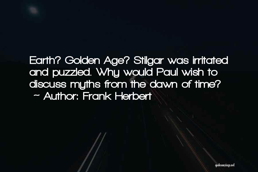 Frank Herbert Quotes: Earth? Golden Age? Stilgar Was Irritated And Puzzled. Why Would Paul Wish To Discuss Myths From The Dawn Of Time?