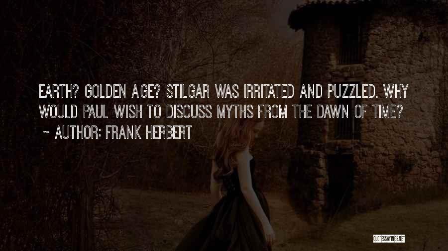 Frank Herbert Quotes: Earth? Golden Age? Stilgar Was Irritated And Puzzled. Why Would Paul Wish To Discuss Myths From The Dawn Of Time?
