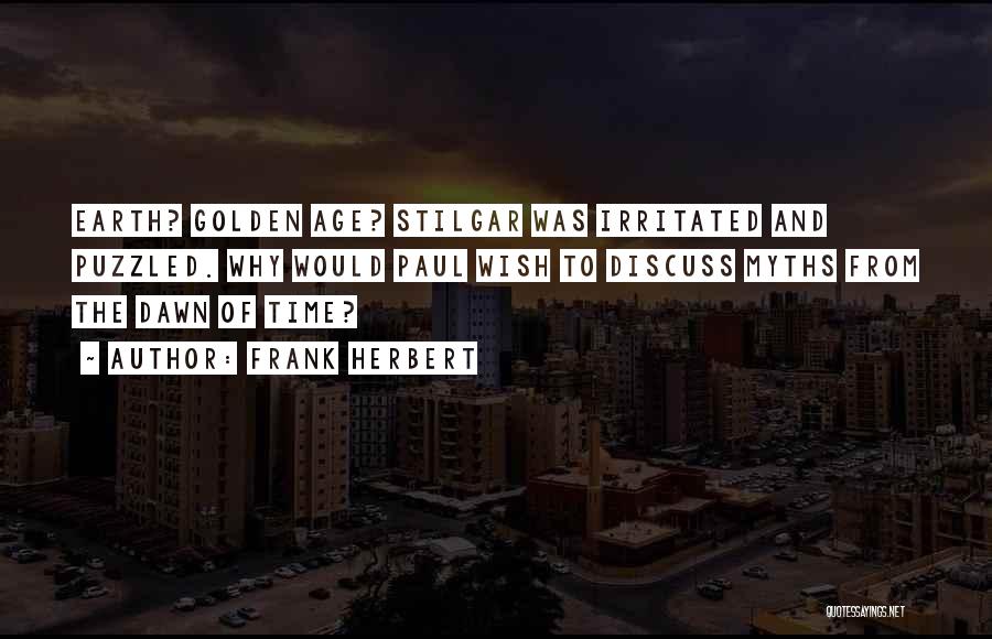 Frank Herbert Quotes: Earth? Golden Age? Stilgar Was Irritated And Puzzled. Why Would Paul Wish To Discuss Myths From The Dawn Of Time?