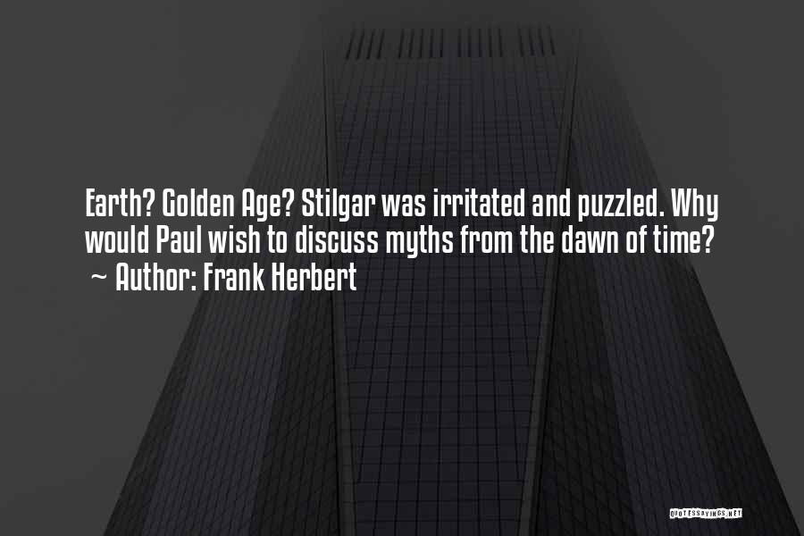 Frank Herbert Quotes: Earth? Golden Age? Stilgar Was Irritated And Puzzled. Why Would Paul Wish To Discuss Myths From The Dawn Of Time?