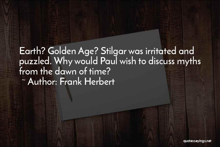 Frank Herbert Quotes: Earth? Golden Age? Stilgar Was Irritated And Puzzled. Why Would Paul Wish To Discuss Myths From The Dawn Of Time?