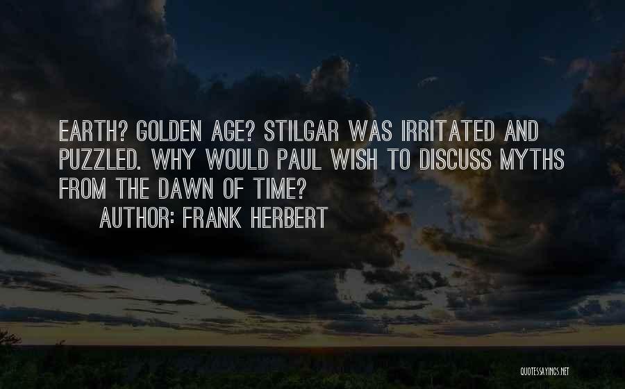 Frank Herbert Quotes: Earth? Golden Age? Stilgar Was Irritated And Puzzled. Why Would Paul Wish To Discuss Myths From The Dawn Of Time?