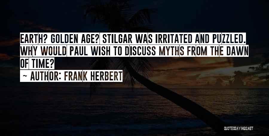 Frank Herbert Quotes: Earth? Golden Age? Stilgar Was Irritated And Puzzled. Why Would Paul Wish To Discuss Myths From The Dawn Of Time?