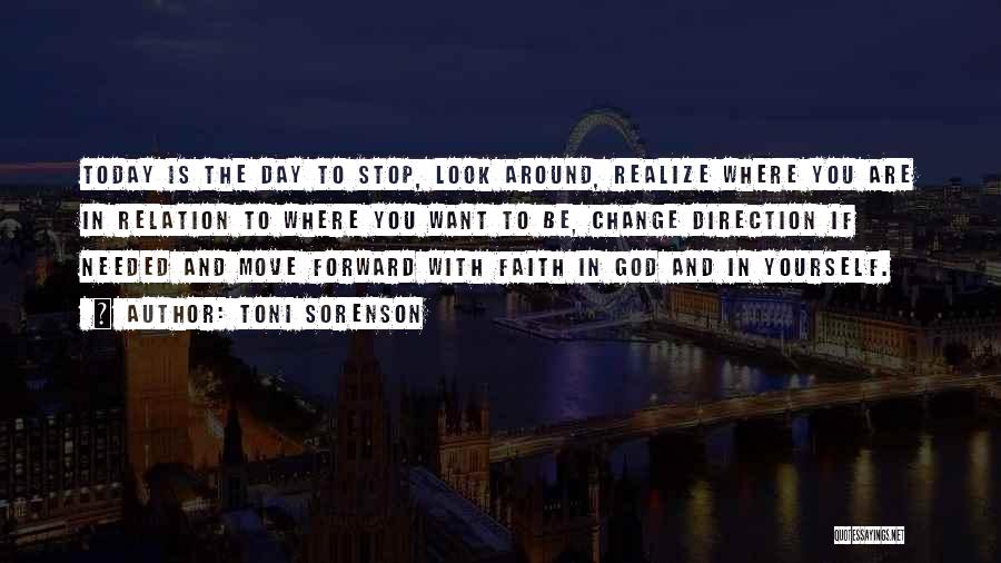 Toni Sorenson Quotes: Today Is The Day To Stop, Look Around, Realize Where You Are In Relation To Where You Want To Be,