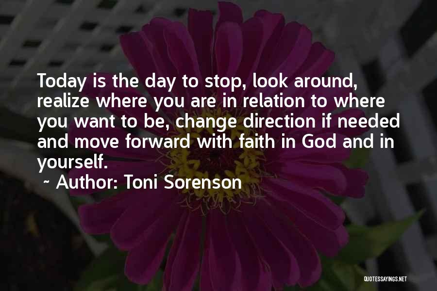 Toni Sorenson Quotes: Today Is The Day To Stop, Look Around, Realize Where You Are In Relation To Where You Want To Be,