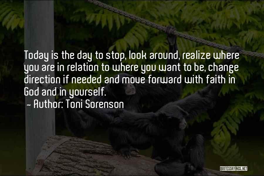 Toni Sorenson Quotes: Today Is The Day To Stop, Look Around, Realize Where You Are In Relation To Where You Want To Be,