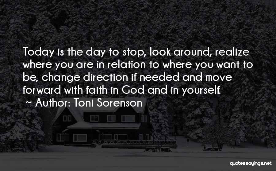 Toni Sorenson Quotes: Today Is The Day To Stop, Look Around, Realize Where You Are In Relation To Where You Want To Be,