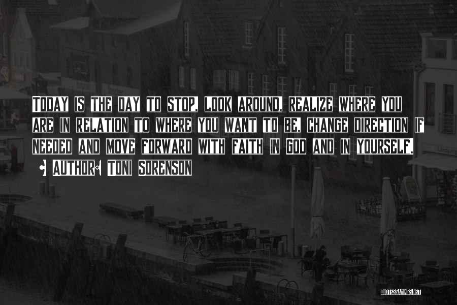 Toni Sorenson Quotes: Today Is The Day To Stop, Look Around, Realize Where You Are In Relation To Where You Want To Be,