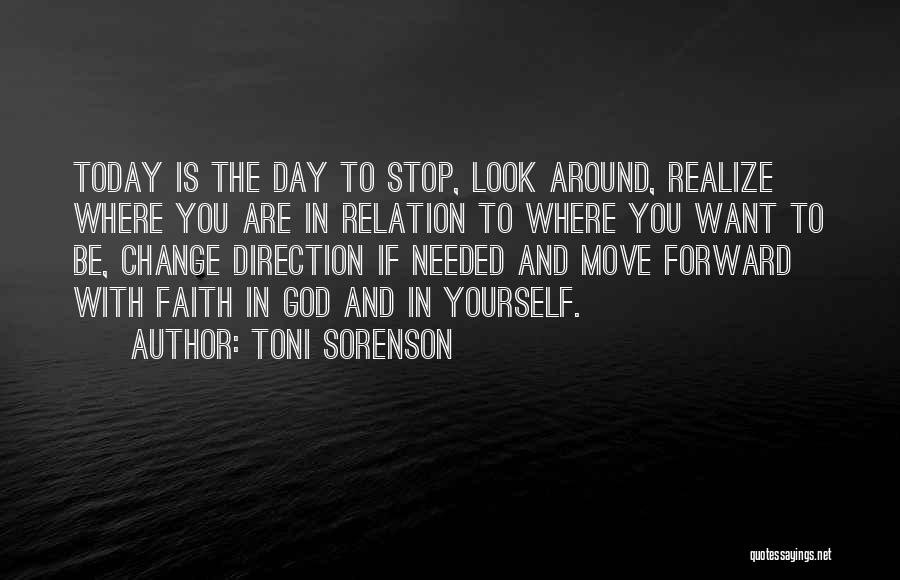 Toni Sorenson Quotes: Today Is The Day To Stop, Look Around, Realize Where You Are In Relation To Where You Want To Be,