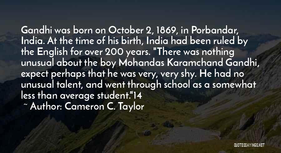 Cameron C. Taylor Quotes: Gandhi Was Born On October 2, 1869, In Porbandar, India. At The Time Of His Birth, India Had Been Ruled