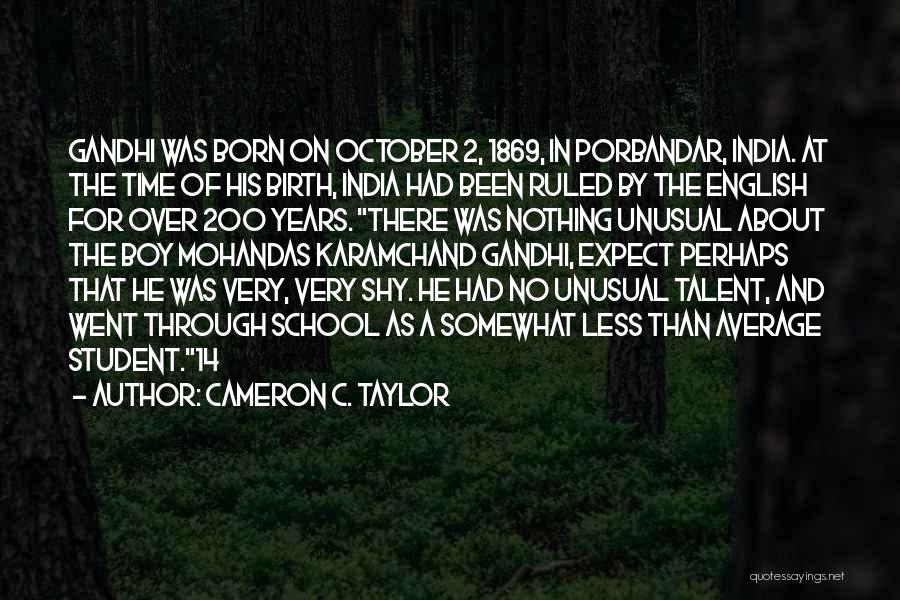 Cameron C. Taylor Quotes: Gandhi Was Born On October 2, 1869, In Porbandar, India. At The Time Of His Birth, India Had Been Ruled