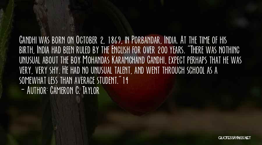 Cameron C. Taylor Quotes: Gandhi Was Born On October 2, 1869, In Porbandar, India. At The Time Of His Birth, India Had Been Ruled