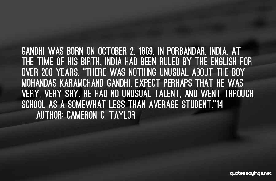 Cameron C. Taylor Quotes: Gandhi Was Born On October 2, 1869, In Porbandar, India. At The Time Of His Birth, India Had Been Ruled