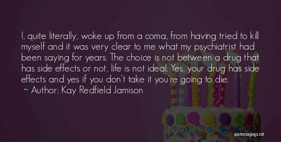 Kay Redfield Jamison Quotes: I, Quite Literally, Woke Up From A Coma, From Having Tried To Kill Myself And It Was Very Clear To