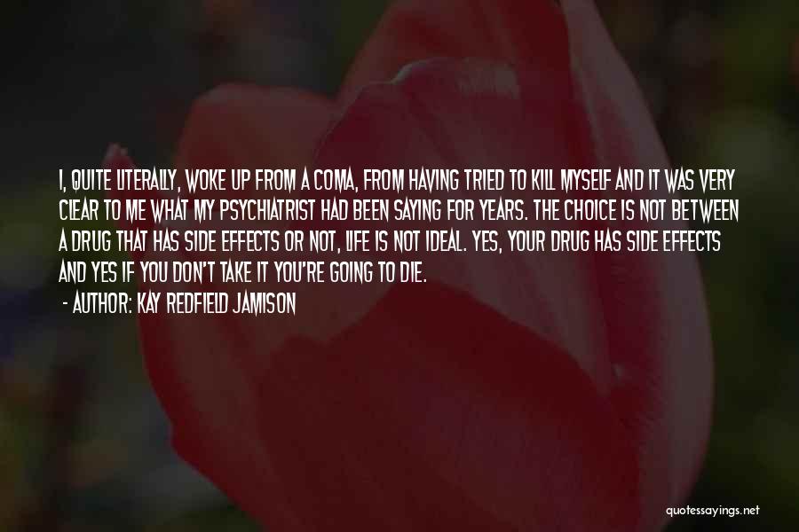 Kay Redfield Jamison Quotes: I, Quite Literally, Woke Up From A Coma, From Having Tried To Kill Myself And It Was Very Clear To