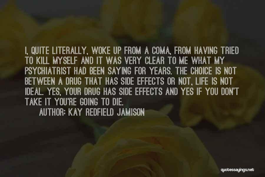 Kay Redfield Jamison Quotes: I, Quite Literally, Woke Up From A Coma, From Having Tried To Kill Myself And It Was Very Clear To