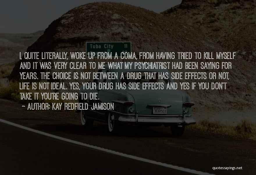 Kay Redfield Jamison Quotes: I, Quite Literally, Woke Up From A Coma, From Having Tried To Kill Myself And It Was Very Clear To