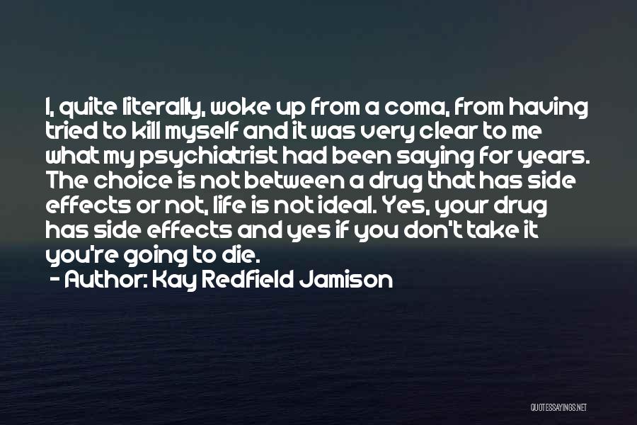 Kay Redfield Jamison Quotes: I, Quite Literally, Woke Up From A Coma, From Having Tried To Kill Myself And It Was Very Clear To