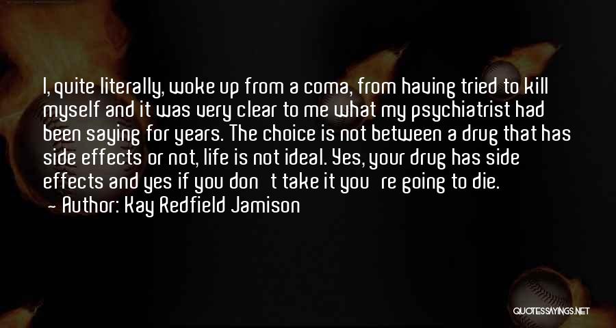 Kay Redfield Jamison Quotes: I, Quite Literally, Woke Up From A Coma, From Having Tried To Kill Myself And It Was Very Clear To