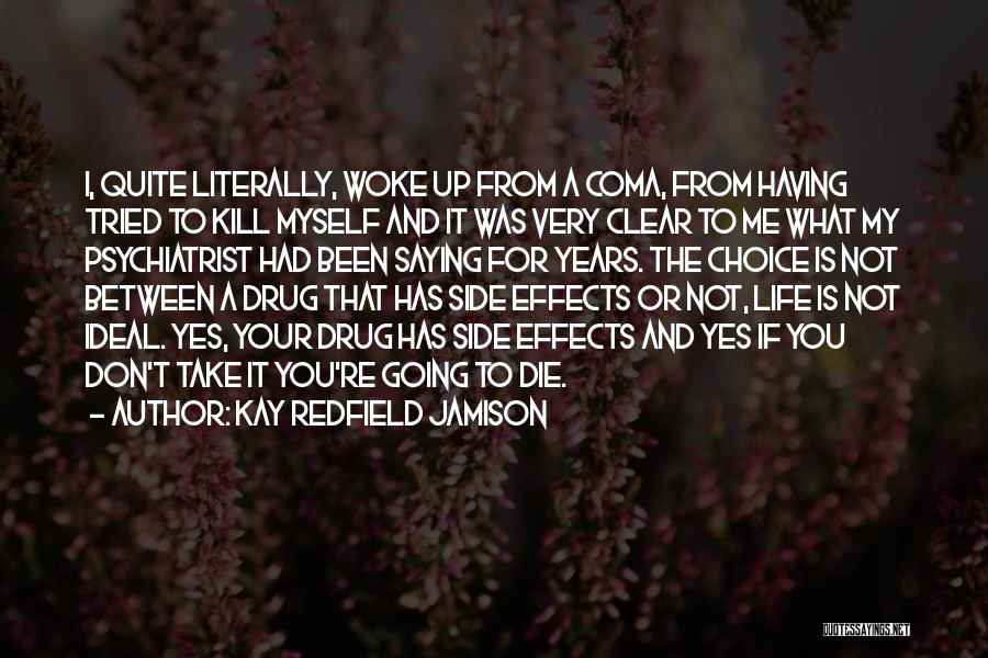 Kay Redfield Jamison Quotes: I, Quite Literally, Woke Up From A Coma, From Having Tried To Kill Myself And It Was Very Clear To