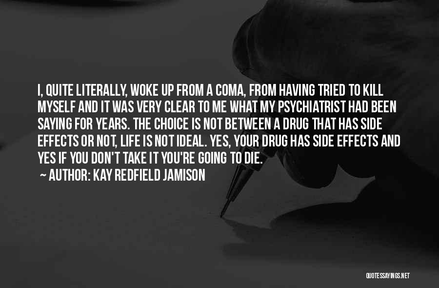 Kay Redfield Jamison Quotes: I, Quite Literally, Woke Up From A Coma, From Having Tried To Kill Myself And It Was Very Clear To