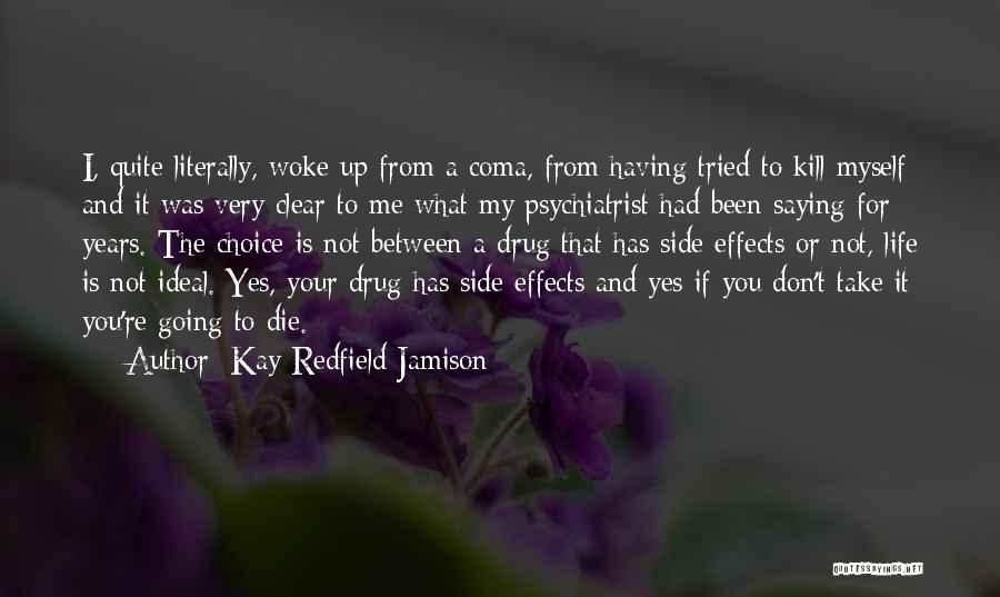 Kay Redfield Jamison Quotes: I, Quite Literally, Woke Up From A Coma, From Having Tried To Kill Myself And It Was Very Clear To